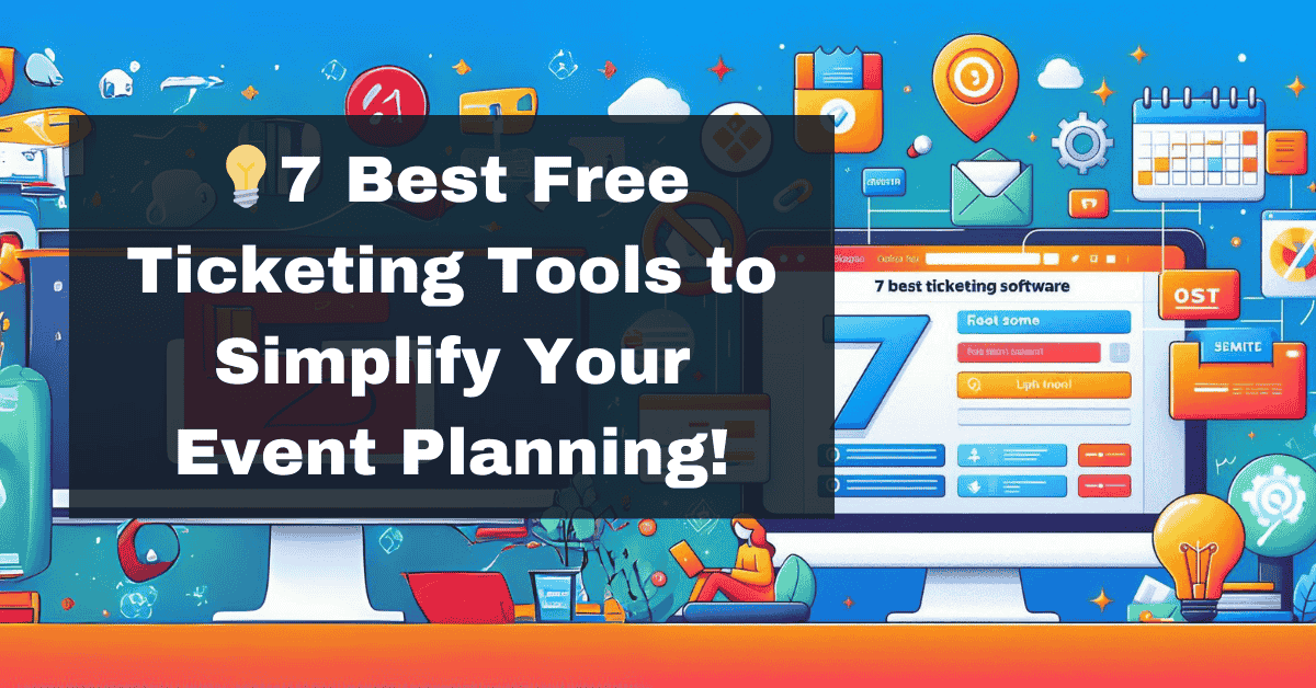 7 Best Free Ticketing Software Options to Simplify Your Event Planning